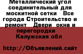 Металлический угол соединительный для москитной сетки - Все города Строительство и ремонт » Двери, окна и перегородки   . Калужская обл.